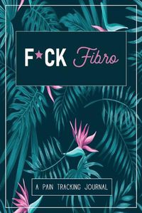 Cover image for F*ck Fibro: A Symptom & Pain Tracking Journal for Fibromyalgia and Chronic Pain