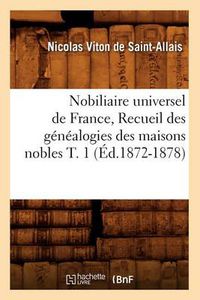 Cover image for Nobiliaire Universel de France, Recueil Des Genealogies Des Maisons Nobles T. 1 (Ed.1872-1878)