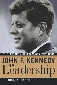 Cover image for John F. Kennedy on Leadership: The Lessons and Legacy of a President