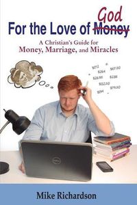 Cover image for For the Love of God: A Christian's Guide to Money, Marriage, and Miracles