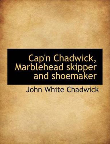 Cover image for Cap'n Chadwick, Marblehead Skipper and Shoemaker