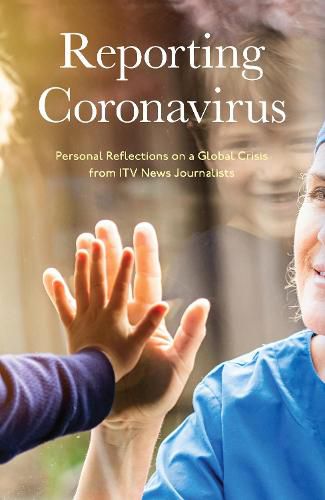 Cover image for Reporting Coronavirus: Personal Reflections on a Global Crisis from ITV News Journalists