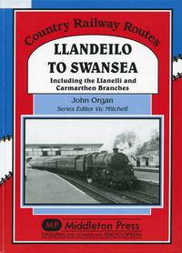 Cover image for Llandeilo to Swansea: Including the Llanelli and Carmarthen Branches