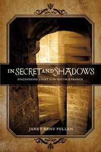 Cover image for In Secret and Shadows: Discovering Light in the South of France