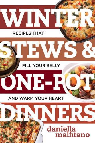 Winter Stews & One-Pot Dinners: Tasty Recipes that Fill Your Belly and Warm Your Heart