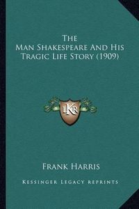 Cover image for The Man Shakespeare and His Tragic Life Story (1909)