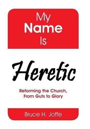 Cover image for My Name Is Heretic: Reforming the Church, from Guts to Glory