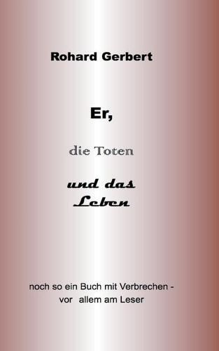 Er, die Toten und das Leben: Noch so ein Buch voller Verbrechen- vor allem am Leser