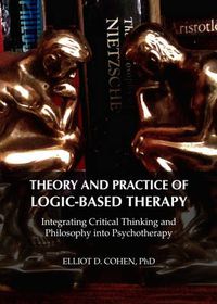 Cover image for Theory and Practice of Logic-Based Therapy: Integrating Critical Thinking and Philosophy into Psychotherapy