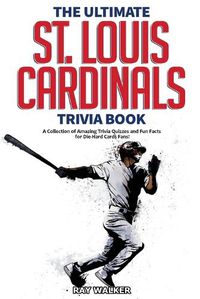 Cover image for The Ultimate St. Louis Cardinals Trivia Book: A Collection of Amazing Trivia Quizzes and Fun Facts for Die-Hard Cardinals Fans!