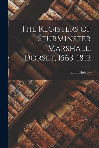 Cover image for The Registers of Sturminster Marshall, Dorset, 1563-1812