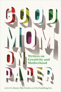 Cover image for Good Mom on Paper: Writers on Creativity and Motherhood