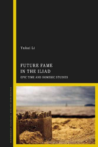 Cover image for Future Fame in the Iliad: Epic Time and Homeric Studies