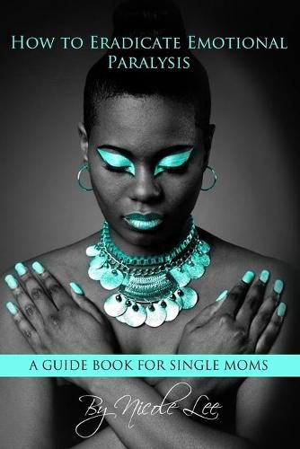 Cover image for How to Eradicate Emotional Paralysis- A Guide for Single Moms