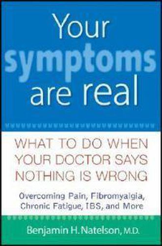 Cover image for Your Symptoms are Real: What to Do When Your Doctor Says Nothing is Wrong