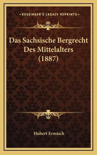 Cover image for Das Sachsische Bergrecht Des Mittelalters (1887)