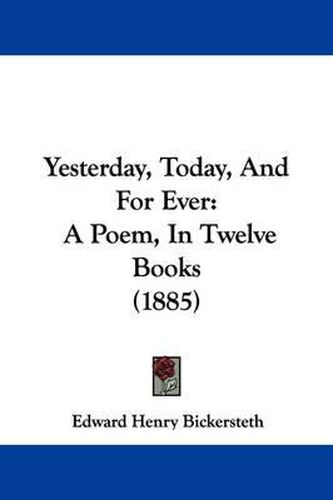 Yesterday, Today, and for Ever: A Poem, in Twelve Books (1885)