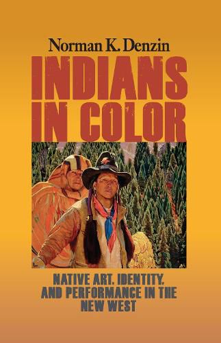 Cover image for Indians in Color: Native Art, Identity, and Performance in the New West