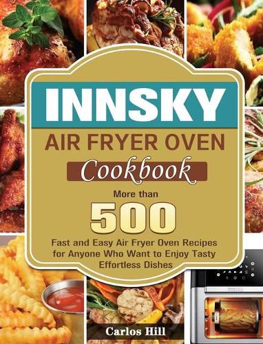 Cover image for Innsky Air Fryer Oven Cookbook: More than 500 Fast and Easy Air Fryer Oven Recipes for Anyone Who Want to Enjoy Tasty Effortless Dishes