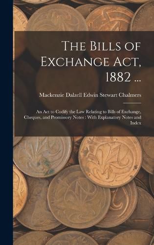 Cover image for The Bills of Exchange Act, 1882 ...