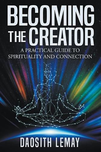 Cover image for Becoming the Creator: A Practical Guide to Spirituality and Connection