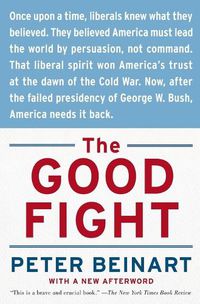 Cover image for The Good Fight: Why Liberals---And Only Liberals---Can Win the War on Terror and Make America Great Again