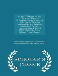 Cover image for Critical Pedagogy in Deaf Education: Teachers' Reflections on Implementing ASL/English Bilingual Methodology and Language Assessment for Deaf Learners. Year 4 Report (2000-2001).Usdlc Star Schools Project Report - Scholar's Choice Edition