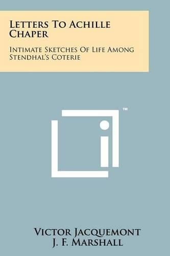 Cover image for Letters to Achille Chaper: Intimate Sketches of Life Among Stendhal's Coterie