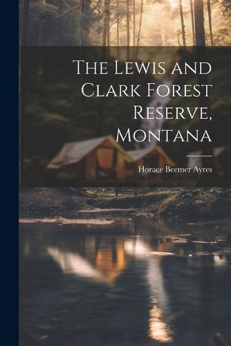 Cover image for The Lewis and Clark Forest Reserve, Montana