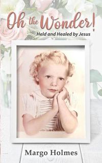 Cover image for Oh, the Wonder: Held and Healed by Jesus