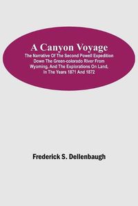 Cover image for A Canyon Voyage; The Narrative of the Second Powell Expedition down the Green-Colorado River from Wyoming, and the Explorations on Land, in the Years 1871 and 1872