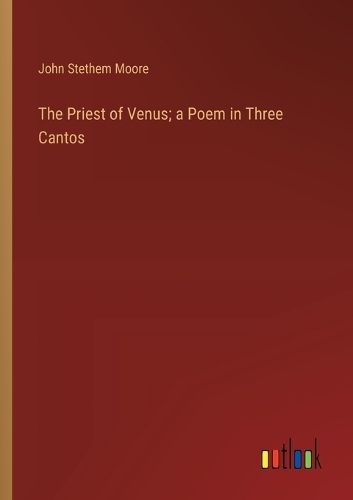 The Priest of Venus; a Poem in Three Cantos