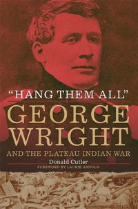 Cover image for Hang Them All: George Wright and the Plateau Indian War, 1858