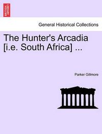 Cover image for The Hunter's Arcadia [I.E. South Africa] ...