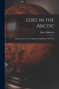 Cover image for Lost in the Arctic: Being the Story of the 'Alabama' Expedition, 1909-1912