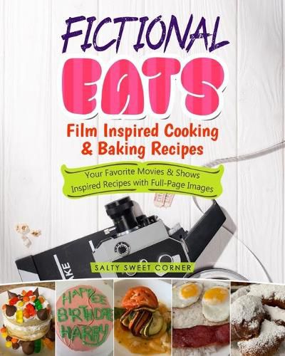 Cover image for Fictional Eats Film Inspired Cooking & Baking Recipes: Your Favorite Movies & Shows Inspired Recipes with Full Page Pictures