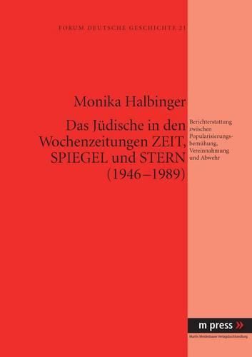 Cover image for Das Juedische in Den Wochenzeitungen Zeit, Spiegel Und Stern (1946-1989): Berichterstattung Zwischen Popularisierungsbemuehung, Vereinnahmung Und Abwehr