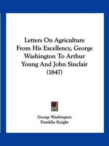 Cover image for Letters on Agriculture from His Excellency, George Washington to Arthur Young and John Sinclair (1847)