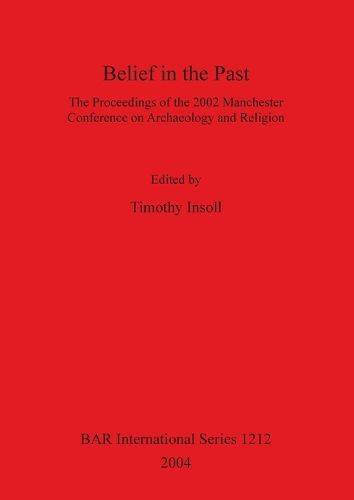 Cover image for Belief in the Past: The Proceedings of the 2002 Manchester Conference on Archaeology and Religion