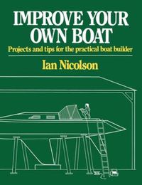 Cover image for Improve Your Own Boat: Projects and Tips for the Practical Boat Builder