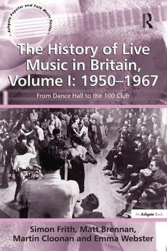 Cover image for The History of Live Music in Britain, Volume I: 1950-1967: From Dance Hall to the 100 Club