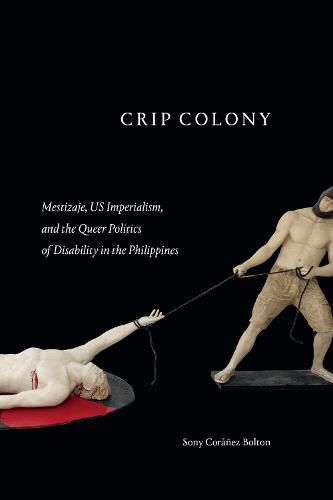 Cover image for Crip Colony: Mestizaje, US Imperialism, and the Queer Politics of Disability in the Philippines