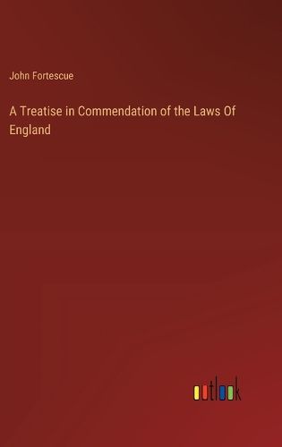 Cover image for A Treatise in Commendation of the Laws Of England