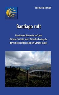 Cover image for Santiago ruft: Emotionale Momente auf dem Camino Frances, dem Caminho Portugues, der Via de la Plata und dem Camino Ingles