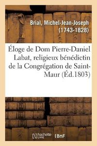 Cover image for Eloge Historique de Dom Pierre-Daniel Labat, Religieux Benedictin de la Congregation de Saint-Maur