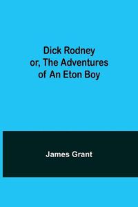 Cover image for Dick Rodney or, The Adventures of an Eton Boy