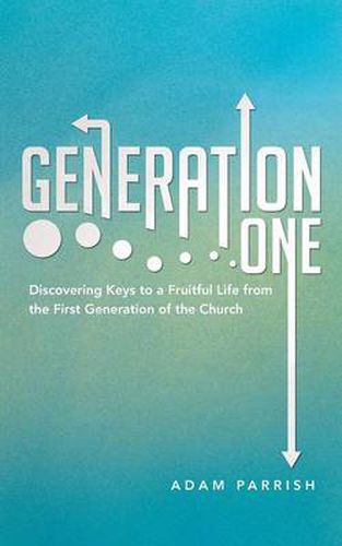 Cover image for Generation One: Discovering Keys to a Fruitful Life from the First Generation of the Church