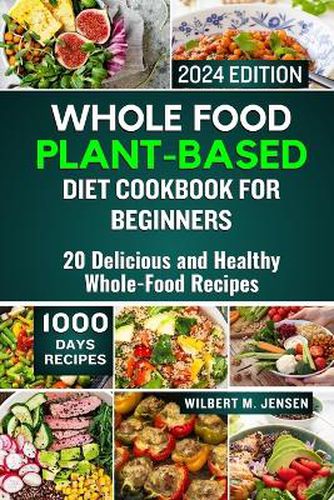 Whole Food Plant-Based Diet Cookbook for Beginners 2024