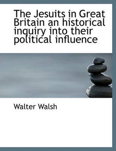 Cover image for The Jesuits in Great Britain an Historical Inquiry Into Their Political Influence