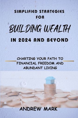 Simplified Strategies for Building Wealth in 2024 and Beyond